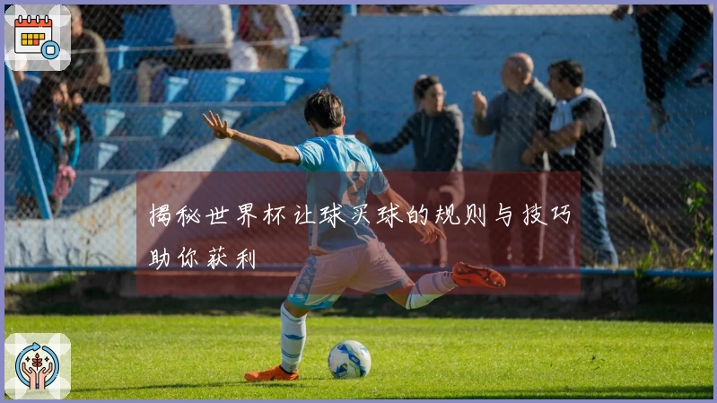 揭秘世界杯让球买球的规则与技巧助你获利