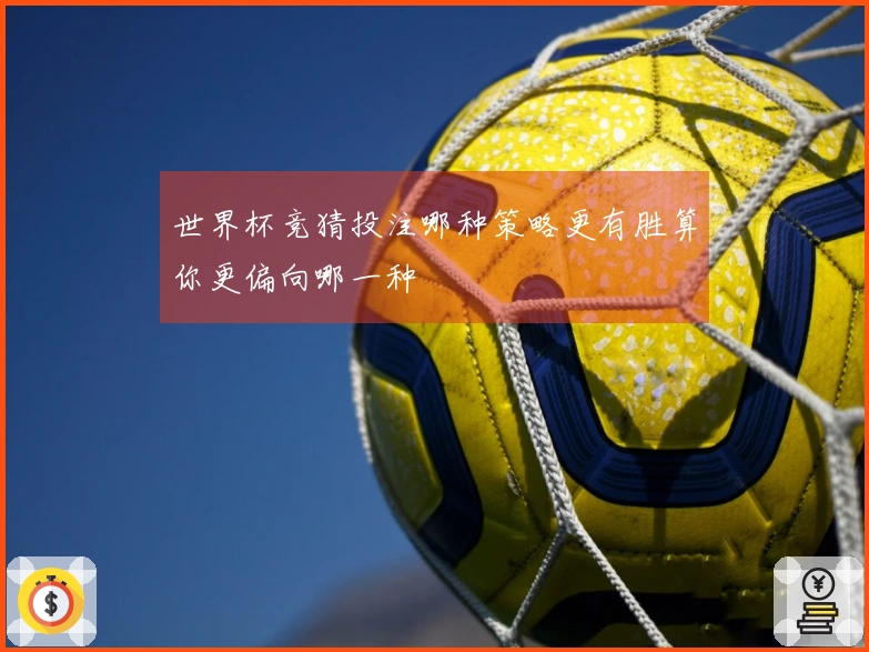 世界杯竞猜投注哪种策略更有胜算你更偏向哪一种