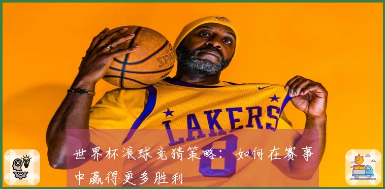 世界杯滚球竞猜策略：如何在赛事中赢得更多胜利