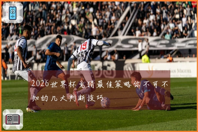 2026世界杯竞猜最佳策略你不可不知的几大判断技巧