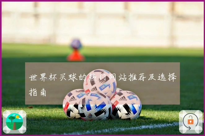 世界杯买球的热门网站推荐及选择指南