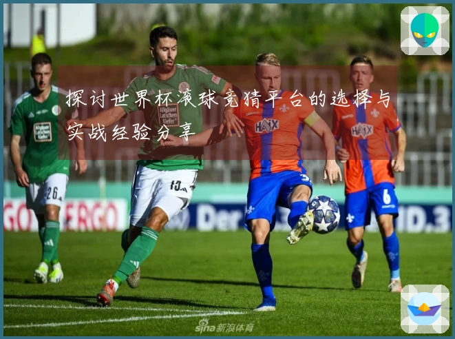 探讨世界杯滚球竞猜平台的选择与实战经验分享